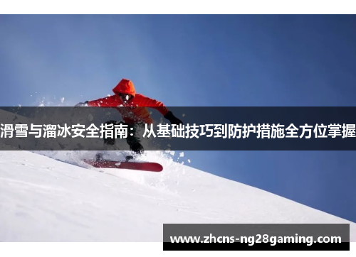 滑雪与溜冰安全指南:从基础技巧到防护措施全方位掌握 滑雪与溜冰安全指南:从基础技巧到防护措施全方位掌握