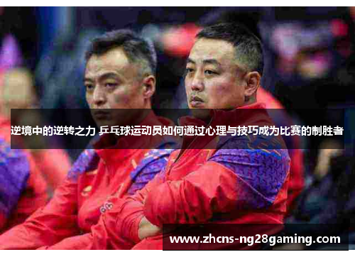 逆境中的逆转之力 乒乓球运动员如何通过心理与技巧成为比赛的制胜者