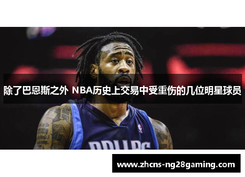 除了巴恩斯之外 NBA历史上交易中受重伤的几位明星球员 除了巴恩斯之外 NBA历史上交易中受重伤的几位明星球员