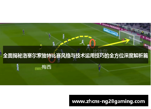 全面揭秘洛塞尔索独特比赛风格与技术运用技巧的全方位深度解析篇 全面揭秘洛塞尔索独特比赛风格与技术运用技巧的全方位深度解析篇