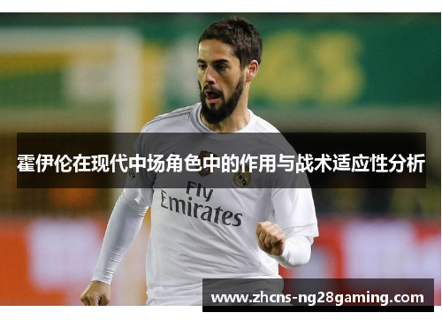 霍伊伦在现代中场角色中的作用与战术适应性分析 霍伊伦在现代中场角色中的作用与战术适应性分析