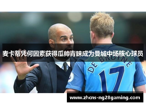 麦卡蒂凭何因素获得瓜帅青睐成为曼城中场核心球员