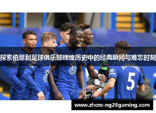 探索伯恩利足球俱乐部辉煌历史中的经典瞬间与难忘时刻