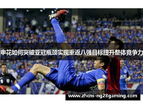 申花如何突破亚冠瓶颈实现重返八强目标提升整体竞争力
