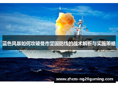 蓝色风暴如何攻破曼市坚固防线的战术解析与实施策略