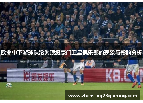 欧洲中下游球队沦为顶级豪门卫星俱乐部的现象与影响分析 欧洲中下游球队沦为顶级豪门卫星俱乐部的现象与影响分析