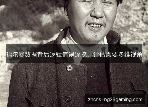 福尔曼数据背后逻辑值得深挖,评估需要多维视角 福尔曼数据背后逻辑值得深挖,评估需要多维视角